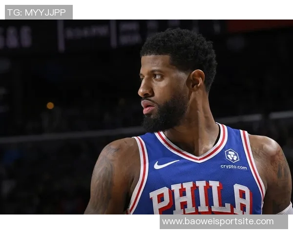 乔治复出在即但76人或已不再需要他无人问津的尴尬局面